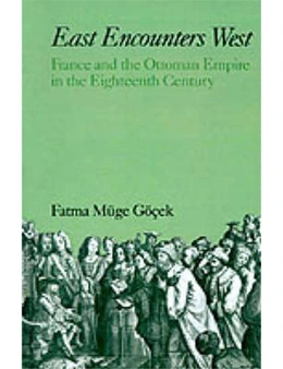 East Encounters West: France and the Ottoman Empire in the Eighteenth Century