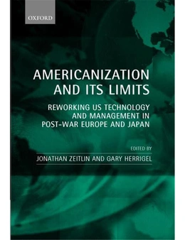 Americanization and Its Limits: Reworking Us Technology and Management in Post-War Europe