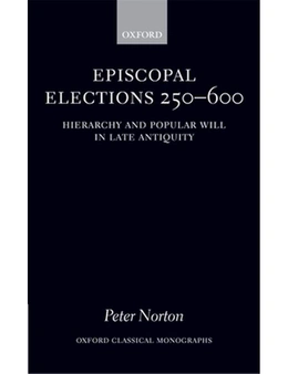 Episcopal Elections 250-600: Hierarchy and Popular Will in Late Antiquity