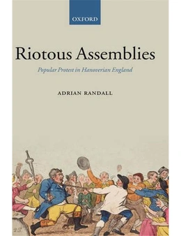 Riotous Assemblies: Popular Protest in Hanoverian England