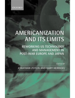 Americanization and Its Limits: Reworking Us Technology and Management in Post-War Europe