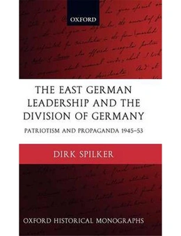 The East German Leadership and the Division of Germany: Patriotism and Propaganda
