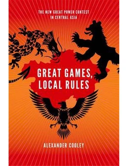 Great Games, Local Rules: The New Great Power Contest in Central Asia