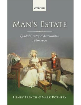 Man's Estate: Landed Gentry Masculinities, c.1660-c.1900