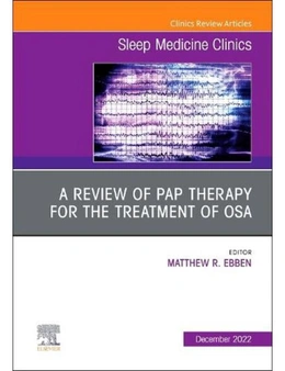 A review of PAP therapy for the treatment of OSA, An Issue of Sleep Medicine Clinics