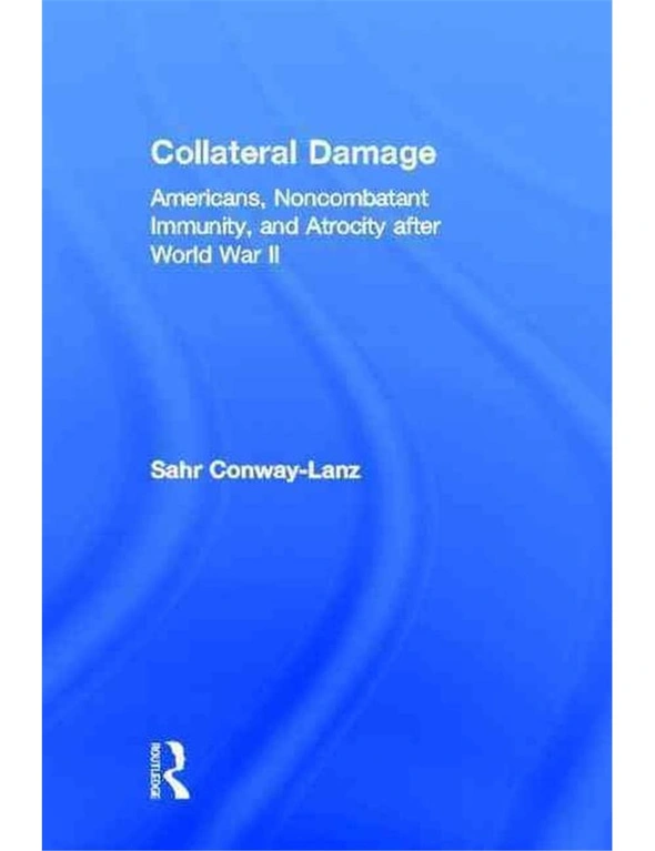 Collateral Damage: Americans, Noncombatant Immunity, and Atrocity After World War II, hi-res image number null