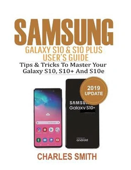 Samsung Galaxy S10 & S10 plus User's Guide: Tips and Tricks to Master Your Samsung S10,