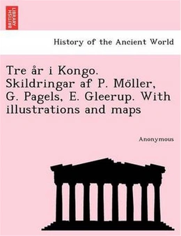 Tre A R I Kongo. Skildringar AF P. Mo Ller, G. Pagels, E. Gleerup. with Illustrations and