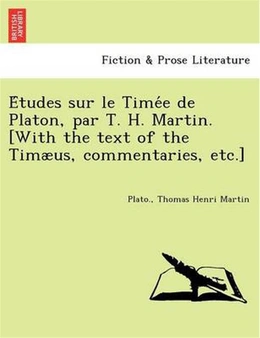 E Tudes Sur Le Time E de Platon, Par T. H. Martin. [With the Text of the Timaeus,