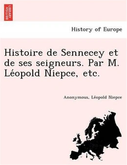 Histoire de Sennecey Et de Ses Seigneurs. Par M. Le Opold Niepce, Etc.