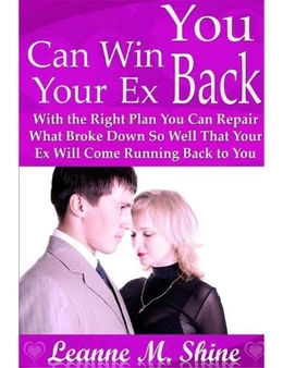 You Can Win Your Ex Back: With the Right Plan You Can Repair What Broke Down So Well That