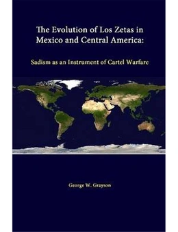 Evolution of Los Zetas in Mexico and Central America: Sadism As An Instrument of Cartel