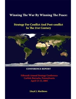 Winning the War by Winning the Peace: Strategy for Conflict and Post-conflict in the 21st