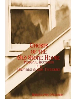 Ghosts of the Old Stone House: Personal Accounts of a Haunting in East Tennessee