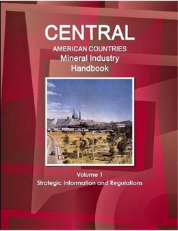 Central American Countries Mineral Industry Handbook Volume 1 Strategic Information and