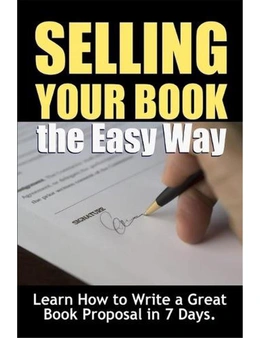 Selling Your Book the Easy Way: Learn How to Write a Great Book Proposal In 7 Days
