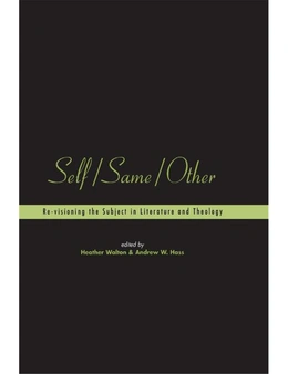 Self/Same/Other: Re-Visioning the Subject in Literature and Theology