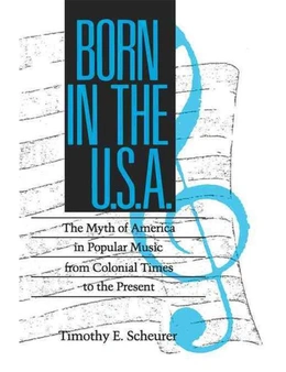 Born in the U. S. A.: The Myths of America in Popular Music from Colonial Times to the