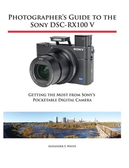 Photographer's Guide to the Sony DSC-RX100 V: Getting the Most from Sony's Pocketable