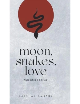 Moon, Snakes, Love and Other Poems
